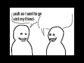 Yeah, so I went to go visit my friend-