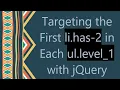 Targeting the First li has-2 in Each ul level - 1 with jQuery
