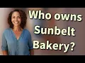 Who owns Sunbelt Bakery