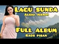 Lagu LAGU SUNDA || AUDIO JERNIH || FULL ALBUM || RAOS PISAN