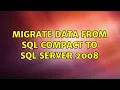 Migrate data from SQL Compact to SQL Server 2008 2 Solutions