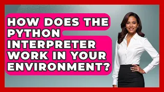 How Does The Python Interpreter Work In Your Environment - Python Code School