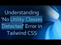 Understanding No Utility Classes Detected Error in Tailwind CSS
