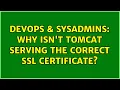 DevOps SysAdmins Why isn t tomcat serving the correct SSL certificate 2 Solutions