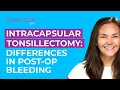 How Post-Op Bleeding Differs with Intracapsular Tonsillectomy