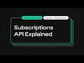 Subscriptions API Explained