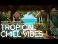 Download Lagu Tropical Chill Vibes | Relaxing Deep House Music | Chillout Summer Beach | Tropical Lounge Vibes