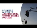 Do I Need a Lawyer to Access Florida Traffic Camera Footage