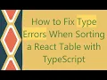 How to Fix Type Errors When Sorting a React Table with TypeScript