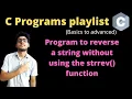 11 4 - C program to reverse a string without using the strrev function Programs on strings in C