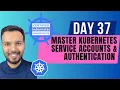 Day 37 MASTER Kubernetes Service Accounts Authentication CKA Course 2025