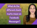 What do the different check marks mean on Facebook Messenger