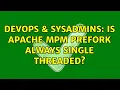 DevOps SysAdmins Is Apache MPM prefork ALWAYS single threaded