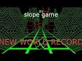 slope game NEW WORLD RECORD