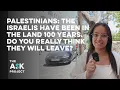 Palestinians The Israelis have been here for 100 years Do you really think they will leave