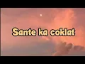 Download Lagu Sante Ka Coklat ( story' lirik )