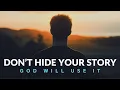 DON’T HIDE YOUR STORY | God Will Use It - Inspirational \u0026 Motivational Video