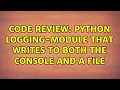 Code Review Python logging-module that writes to both the console and a file 2 Solutions