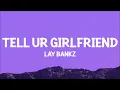 Lay Bankz - Tell Ur Girlfriend (Lyrics) | should tell my boyfriend what i been doing