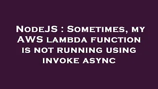 NodeJS Sometimes my AWS lambda function is not running using invoke async