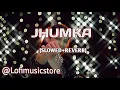 Jhumka (Slowed and Reverb) | Jasmine Sandlas💞🎧