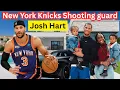 JOSH HART Inside the Knicks Star s Lifestyle Age Lifestyle Height Wife Twin Kids Net Worth