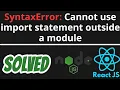 SyntaxError Cannot use import statement outside a module SOLVED in Node JS React