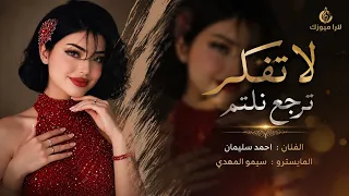 لتفكر نرجع نلتم   الريشة العلى راسك   اغاني طرب      احمد سليمان   مطلوبه اكثر شيء دندنها