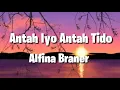 Download Lagu Alfina Braner - Antah Iyo Antah Tido ( Lyrics)