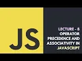 Lecture 8 - Operator Precedence And Associativity In JavaScript Core JavaScript Tutorial