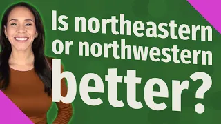 Is northeastern or northwestern better