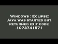 Windows Eclipse Java was started but returned exit code - 1073741571