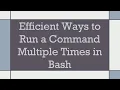 Efficient Ways to Run a Command Multiple Times in Bash