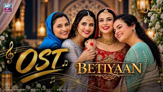 BETIYAAN - OST 🎧 | Fatima Effendi | Mah-e-Noor Haider | ARY Zindagi Drama