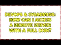 DevOps SysAdmins How can I access a remote server with a full disk 4 Solutions