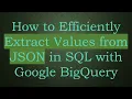 How to Efficiently Extract Values from JSON in SQL with Google BigQuery