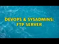 DevOps SysAdmins FTP server 2 Solutions