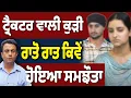 Download Lagu ਟ੍ਰੈਕਟਰ ਵਾਲੀ ਕੁੜੀ,  ਰਾਤੋ ਰਾਤ ਕਿਵੇਂ ਹੋਇਆ ਸਮਝੌਤਾ