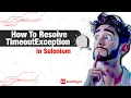 How to Resolve TimeoutException in Selenium