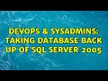DevOps SysAdmins taking database back up of SQL Server 2005 2 Solutions