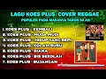 Lagu ALBUM KOES PLUS COVER REGGAE ENAK DI DENGAR SAAT BEKRJA POPULER PADA THUN 90 AN