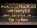 Resolving MapStruct and QueryDsl Integration Issues in Spring Boot