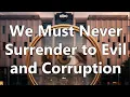 Lagu We Must Never Surrender to Evil and Corruption