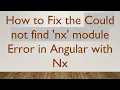 How to Fix the Could not find nx module Error in Angular with Nx