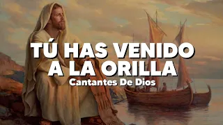 Tú Has Venido A La Orilla (Pescador De Hombres) - Cantantes de Dios (Letra)