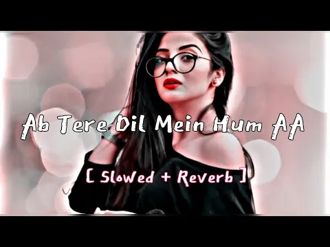 Download MP3 Ab Tere Dil Mein Hum AA Gaye ( slowed + reverb) | Slowed and reverb hindi song | lofi music