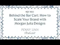 Behind the Bar Cart How to Scale Your Brand with Morgan Julia Designs Penny Linn Podcast Ep 102