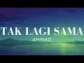 Download Lagu Tak Lagi Sama - Ahmad (Lirik)