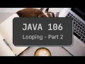 Java 106 - Looping continuation part