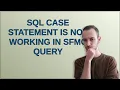 Salesforce SQL CASE Statement is not working in SFMC Query